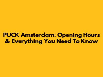 PUCK Amsterdam: Opening Hours & Everything You Need To Know