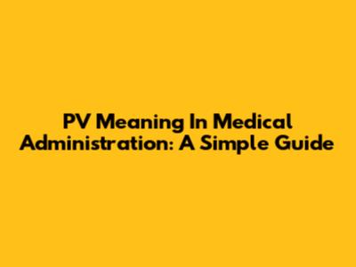 PV Meaning In Medical Administration: A Simple Guide
