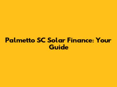 Palmetto SC Solar Finance: Your Guide
