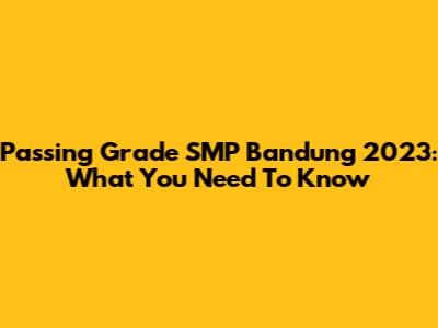 Passing Grade SMP Bandung 2023: What You Need To Know