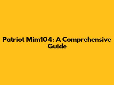 Patriot Mim104: A Comprehensive Guide
