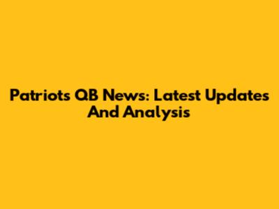 Patriots QB News: Latest Updates And Analysis