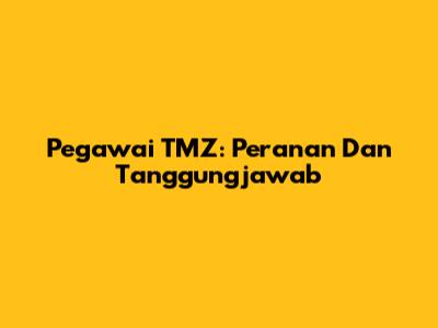 Pegawai TMZ: Peranan Dan Tanggungjawab
