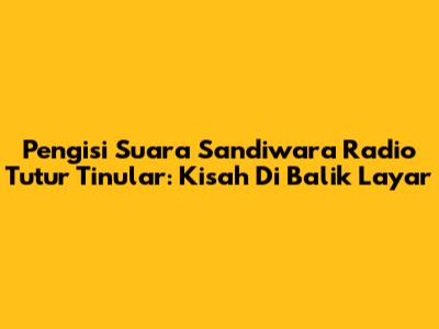 Pengisi Suara Sandiwara Radio Tutur Tinular: Kisah Di Balik Layar
