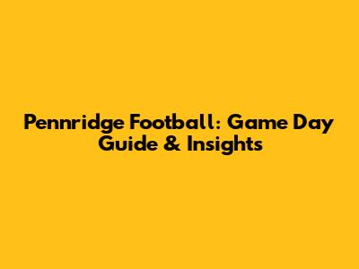 Pennridge Football: Game Day Guide & Insights