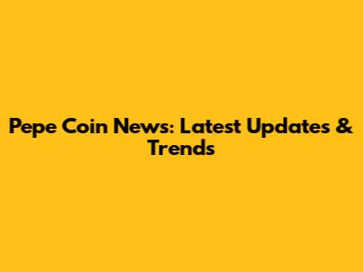 Pepe Coin News: Latest Updates & Trends