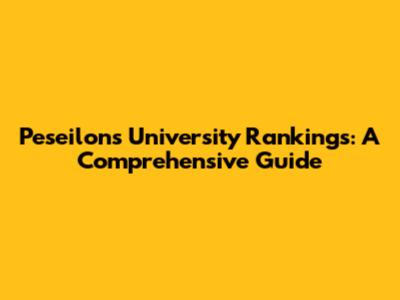 Peseilons University Rankings: A Comprehensive Guide