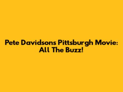 Pete Davidson's Pittsburgh Movie: All The Buzz!
