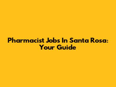 Pharmacist Jobs In Santa Rosa: Your Guide
