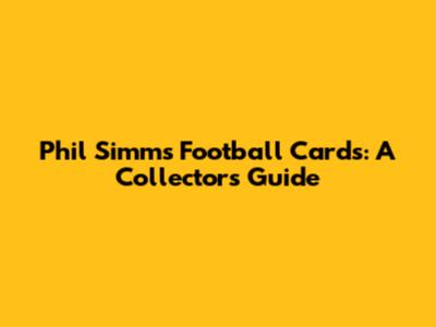 Phil Simms Football Cards: A Collector's Guide