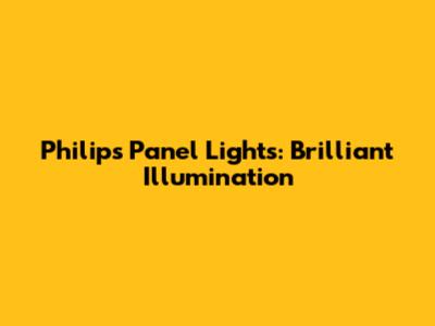 Philips Panel Lights: Brilliant Illumination