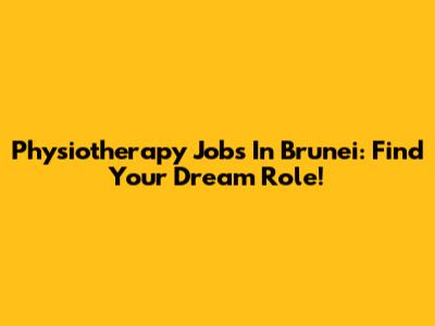 Physiotherapy Jobs In Brunei: Find Your Dream Role!