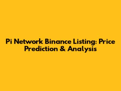 Pi Network Binance Listing: Price Prediction & Analysis