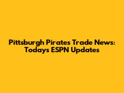 Pittsburgh Pirates Trade News: Today's ESPN Updates