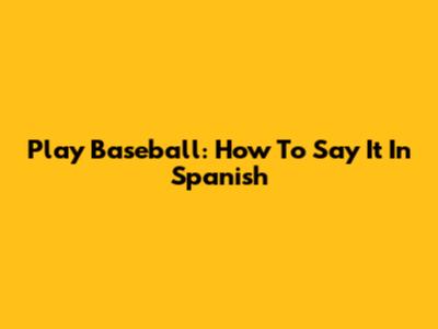 Play Baseball: How To Say It In Spanish
