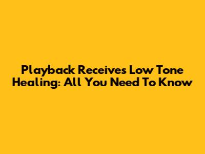 Playback Receives Low Tone Healing: All You Need To Know