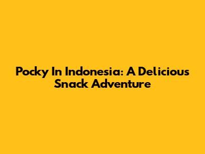 Pocky In Indonesia: A Delicious Snack Adventure