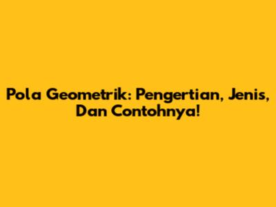 Pola Geometrik: Pengertian, Jenis, Dan Contohnya!