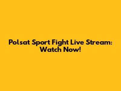 Polsat Sport Fight Live Stream: Watch Now!