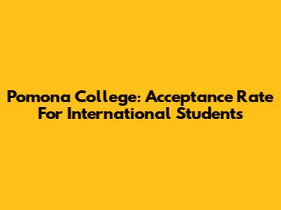 Pomona College: Acceptance Rate For International Students