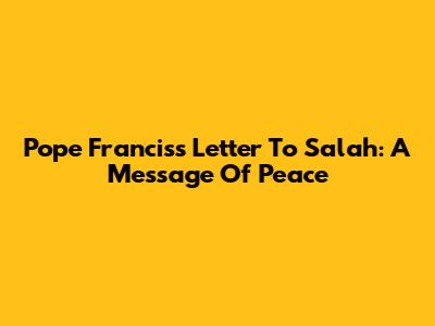 Pope Francis's Letter To Salah: A Message Of Peace