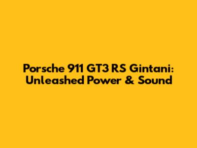 Porsche 911 GT3 RS Gintani: Unleashed Power & Sound