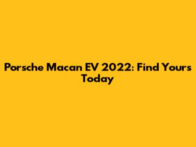 Porsche Macan EV 2022: Find Yours Today