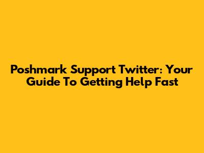 Poshmark Support Twitter: Your Guide To Getting Help Fast