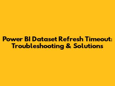 Power BI Dataset Refresh Timeout: Troubleshooting & Solutions