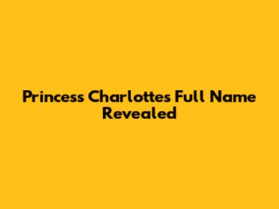 Princess Charlotte's Full Name Revealed