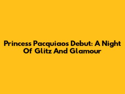 Princess Pacquiao's Debut: A Night Of Glitz And Glamour