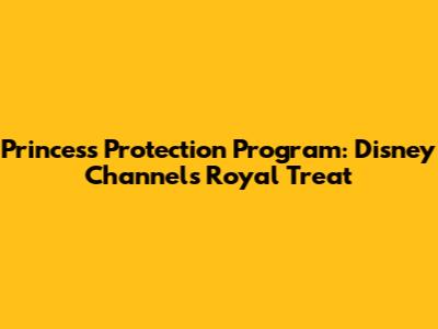 Princess Protection Program: Disney Channel's Royal Treat