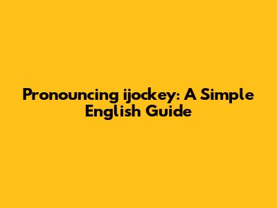 Pronouncing 'ijockey': A Simple English Guide