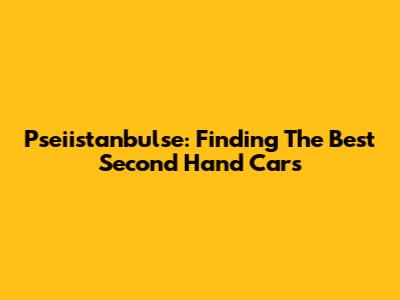Pseiistanbulse: Finding The Best Second Hand Cars