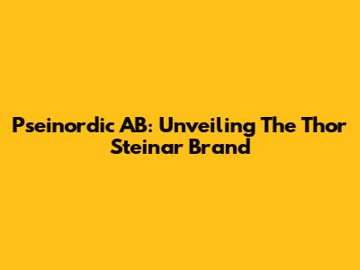 Pseinordic AB: Unveiling The Thor Steinar Brand