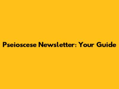 Pseioscese Newsletter: Your Guide