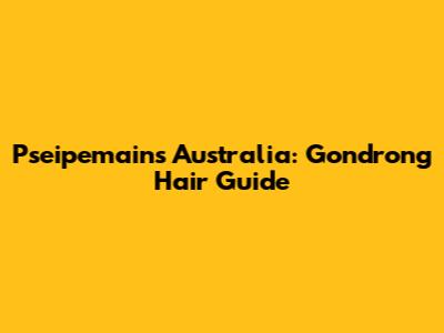 Pseipemains Australia: Gondrong Hair Guide