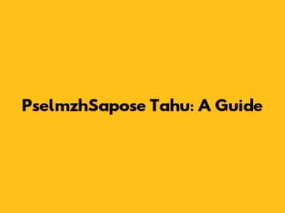 PselmzhSapose Tahu: A Guide