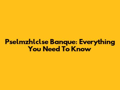 Pselmzhlclse Banque: Everything You Need To Know