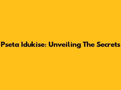 Pseta Idukise: Unveiling The Secrets