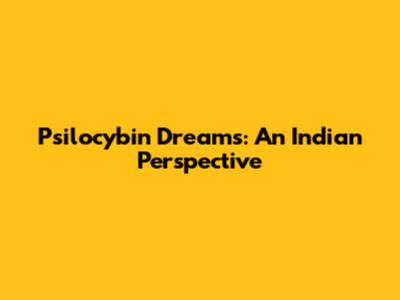 Psilocybin Dreams: An Indian Perspective