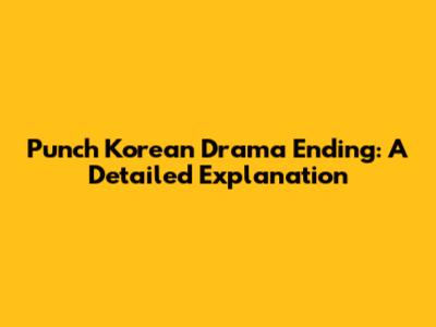 Punch Korean Drama Ending: A Detailed Explanation