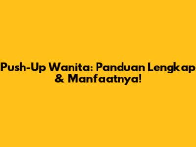 Push-Up Wanita: Panduan Lengkap & Manfaatnya!