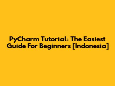 PyCharm Tutorial: The Easiest Guide For Beginners [Indonesia]