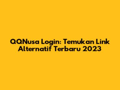 QQNusa Login: Temukan Link Alternatif Terbaru 2023