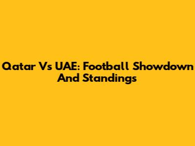 Qatar Vs UAE: Football Showdown And Standings
