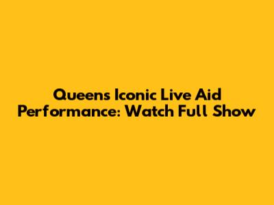 Queen's Iconic Live Aid Performance: Watch Full Show