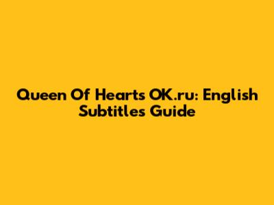 Queen Of Hearts OK.ru: English Subtitles Guide