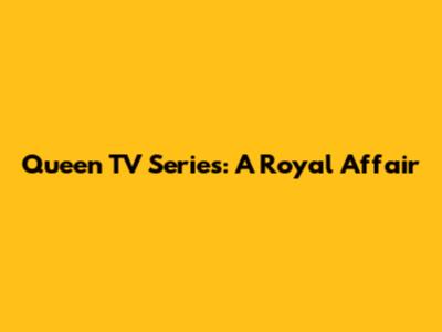 Queen TV Series: A Royal Affair