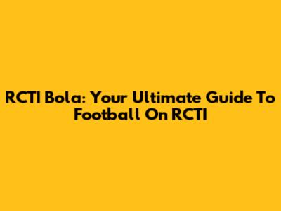 RCTI Bola: Your Ultimate Guide To Football On RCTI